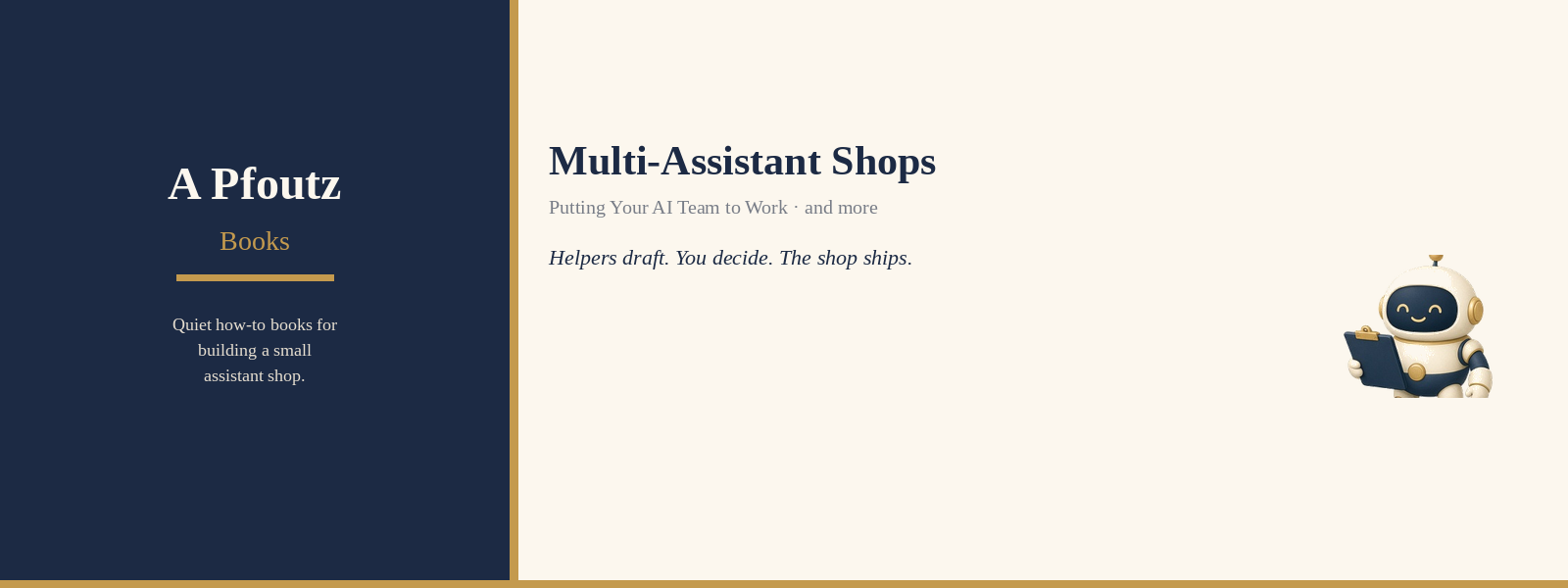 A Pfoutz Books — Multi-Assistant Shops. Helpers draft. You decide. The shop ships.
